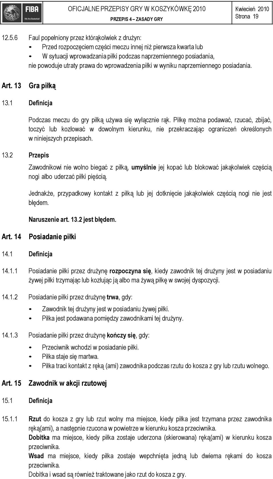 do wprowadzenia piłki w wyniku naprzemiennego posiadania. Art. 13 Gra piłką 13.1 Definicja 13.2 Przepis Podczas meczu do gry piłką używa się wyłącznie rąk.