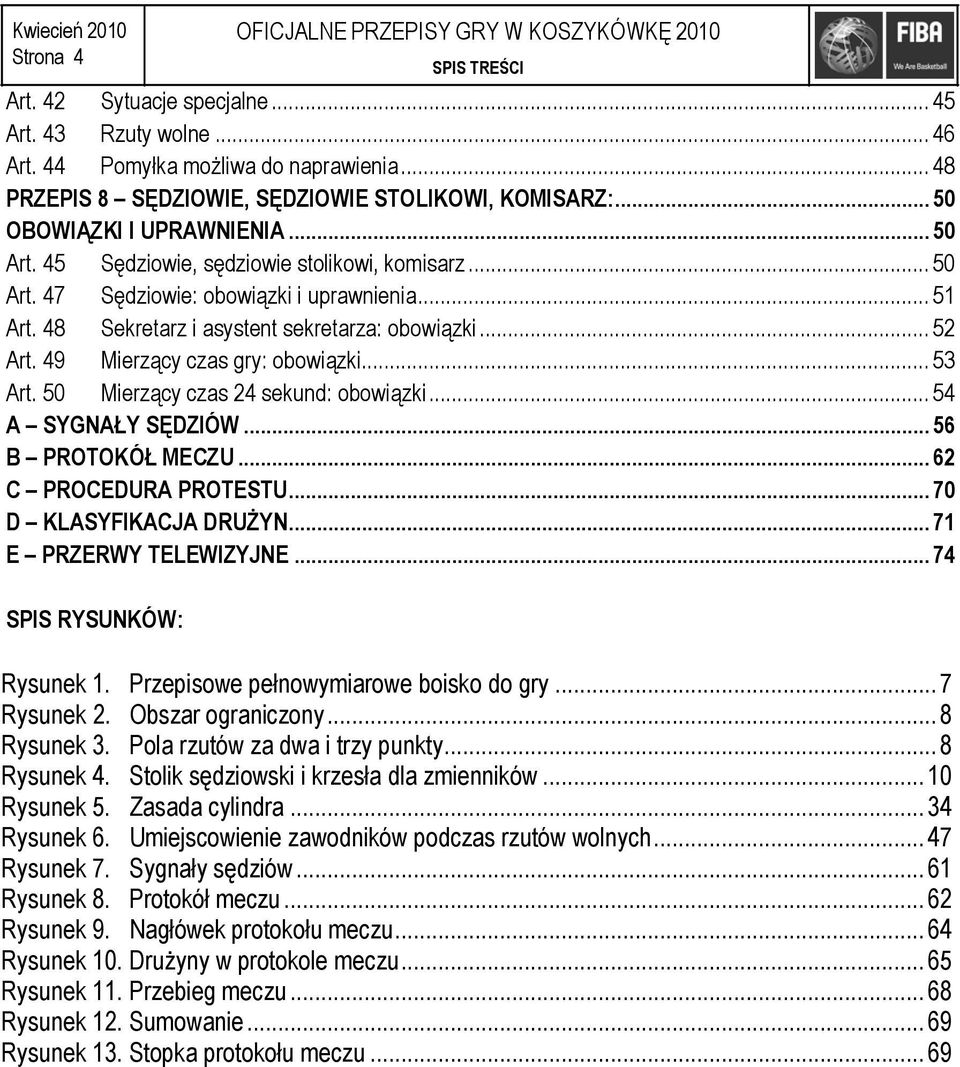 48 Sekretarz i asystent sekretarza: obowiązki... 52 Art. 49 Mierzący czas gry: obowiązki... 53 Art. 50 Mierzący czas 24 sekund: obowiązki... 54 A SYGNAŁY SĘDZIÓW... 56 B PROTOKÓŁ MECZU.