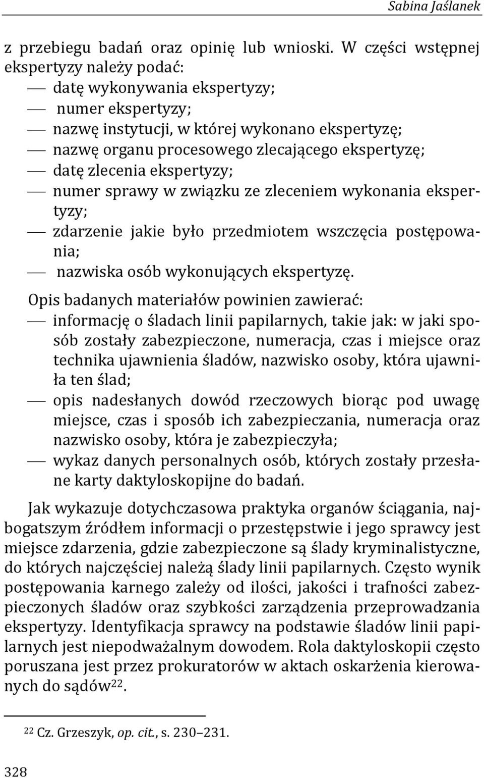 zlecenia ekspertyzy; numer sprawy w związku ze zleceniem wykonania ekspertyzy; zdarzenie jakie było przedmiotem wszczęcia postępowania; nazwiska osób wykonujących ekspertyzę.