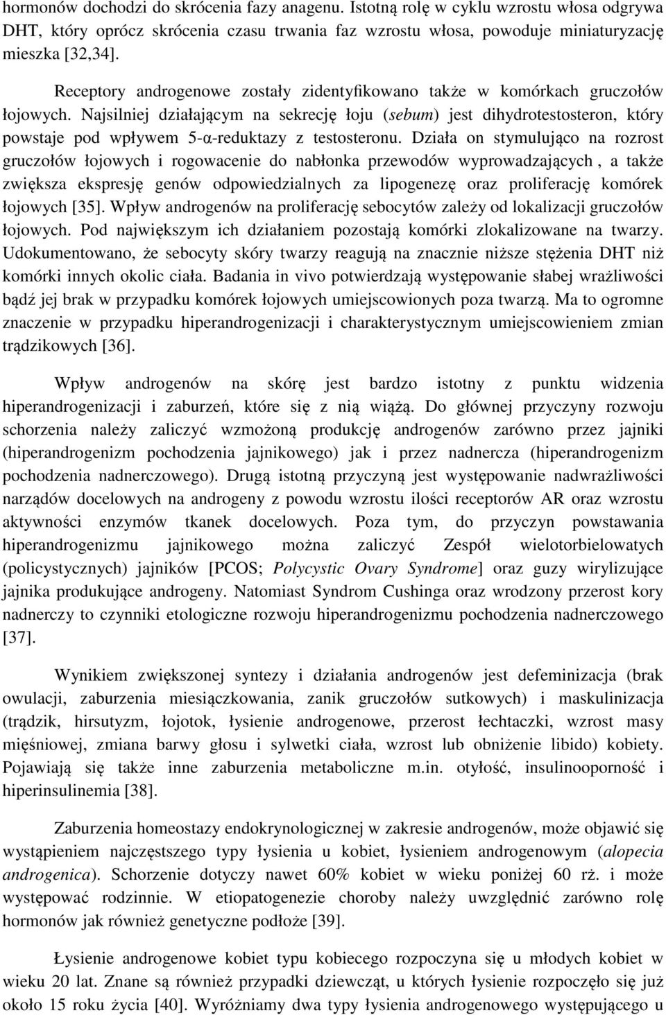 Najsilniej działającym na sekrecję łoju (sebum) jest dihydrotestosteron, który powstaje pod wpływem 5-α-reduktazy z testosteronu.
