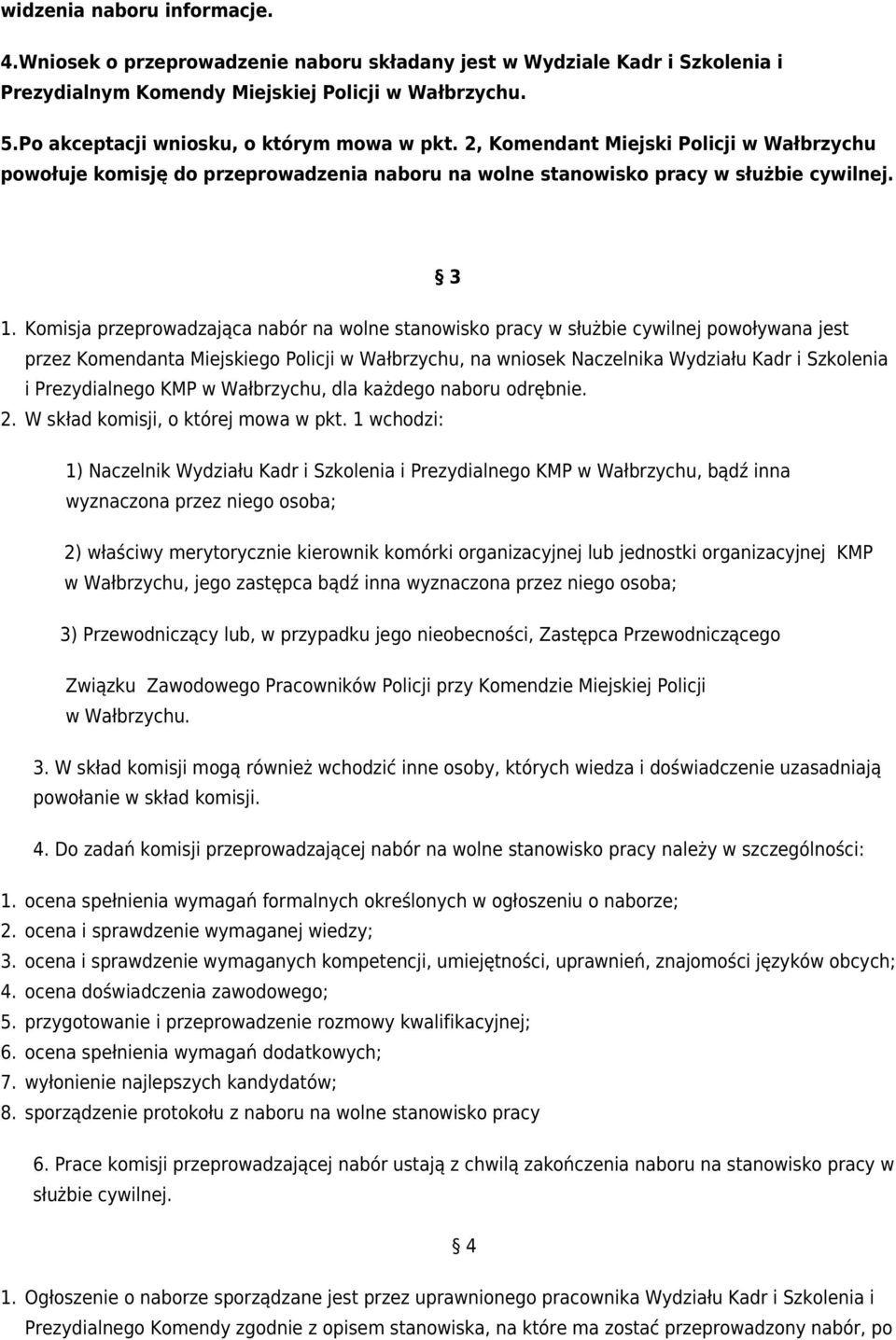 3 Komisja przeprowadzająca nabór na wolne stanowisko pracy w służbie cywilnej powoływana jest przez Komendanta Miejskiego Policji w Wałbrzychu, na wniosek Naczelnika Wydziału Kadr i Szkolenia i