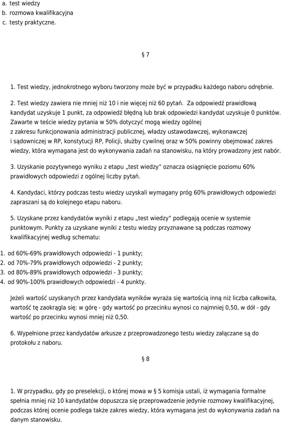 Zawarte w teście wiedzy pytania w 50% dotyczyć mogą wiedzy ogólnej z zakresu funkcjonowania administracji publicznej, władzy ustawodawczej, wykonawczej i sądowniczej w RP, konstytucji RP, Policji,