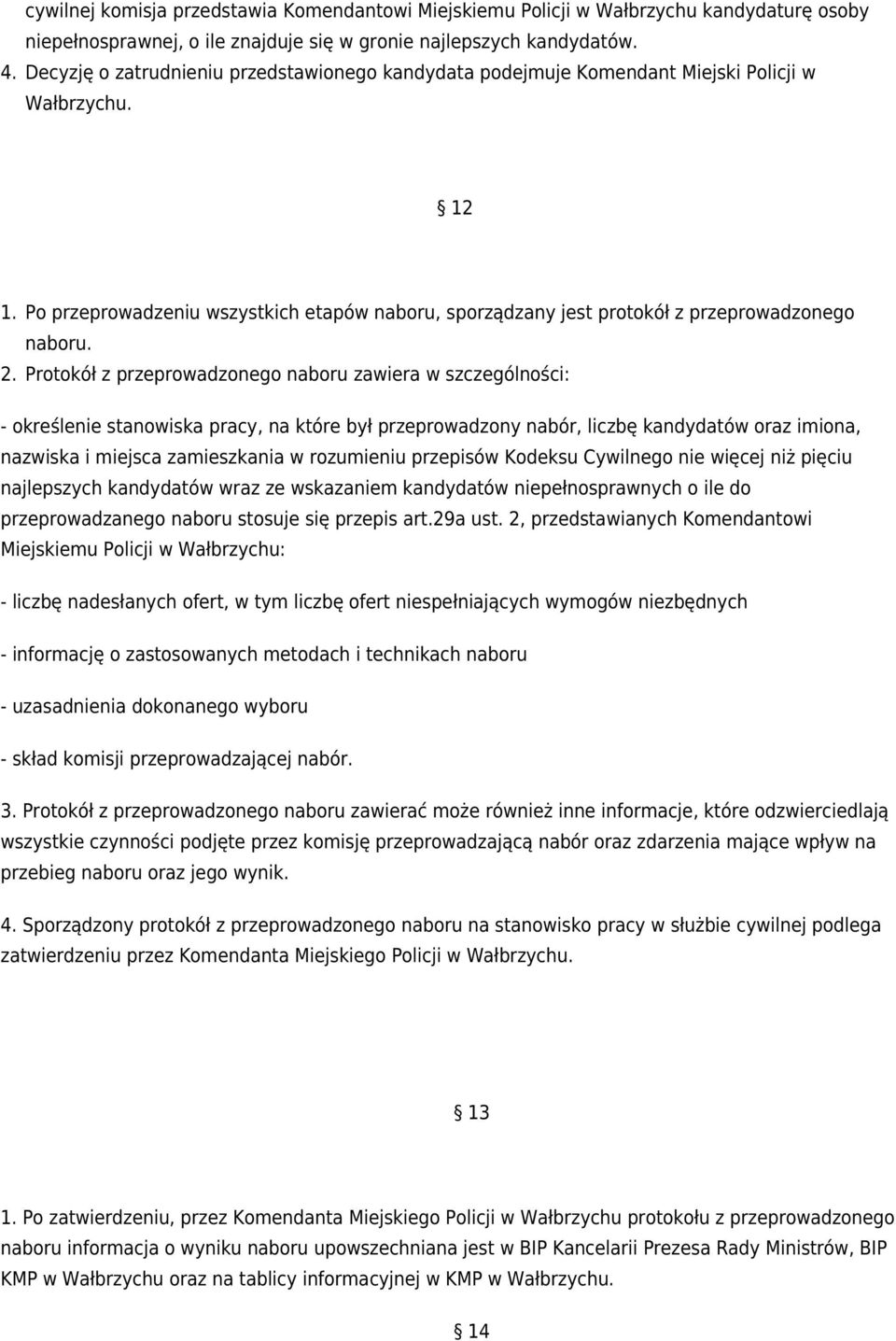 Protokół z przeprowadzonego naboru zawiera w szczególności: - określenie stanowiska pracy, na które był przeprowadzony nabór, liczbę kandydatów oraz imiona, nazwiska i miejsca zamieszkania w