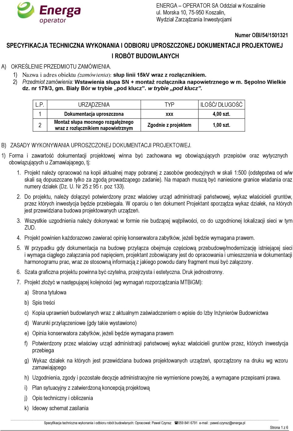 Biały Bór w trybie pod klucz. w trybie pod klucz. L.P. URZĄDZENIA TYP ILOŚĆ/ DŁUGOŚĆ 1 Dokumentacja uproszczona xxx 4,00 szt.