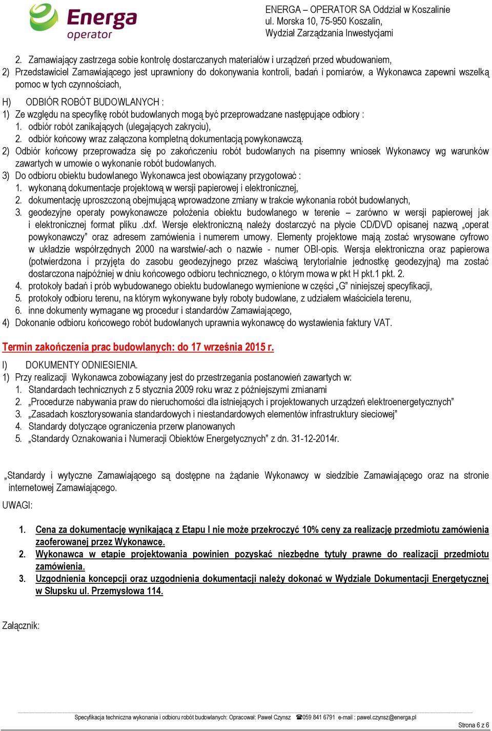 odbiór robót zanikających (ulegających zakryciu), 2. odbiór końcowy wraz załączona kompletną dokumentacją powykonawczą.