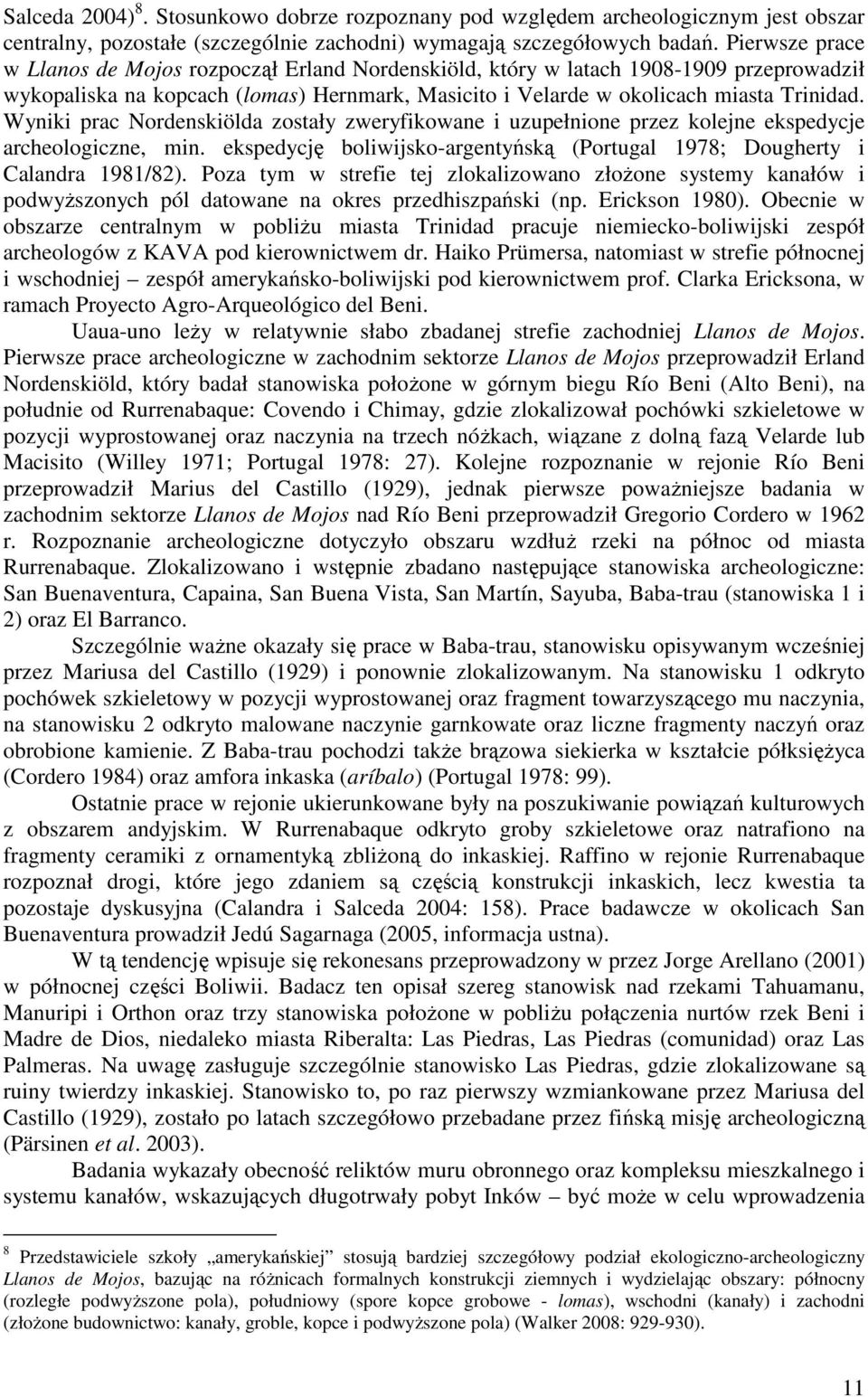 Wyniki prac Nordenskiölda zostały zweryfikowane i uzupełnione przez kolejne ekspedycje archeologiczne, min. ekspedycję boliwijsko-argentyńską (Portugal 1978; Dougherty i Calandra 1981/82).