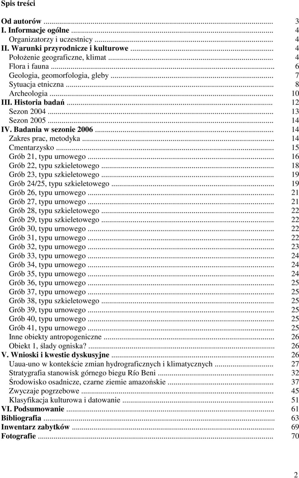 .. 14 Cmentarzysko... 15 Grób 21, typu urnowego... 16 Grób 22, typu szkieletowego... 18 Grób 23, typu szkieletowego... 19 Grób 24/25, typu szkieletowego... 19 Grób 26, typu urnowego.