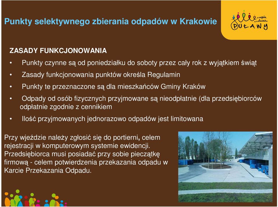 przedsiębiorców odpłatnie zgodnie z cennikiem Ilość przyjmowanych jednorazowo odpadów jest limitowana Przy wjeździe naleŝy zgłosić się do portierni, celem