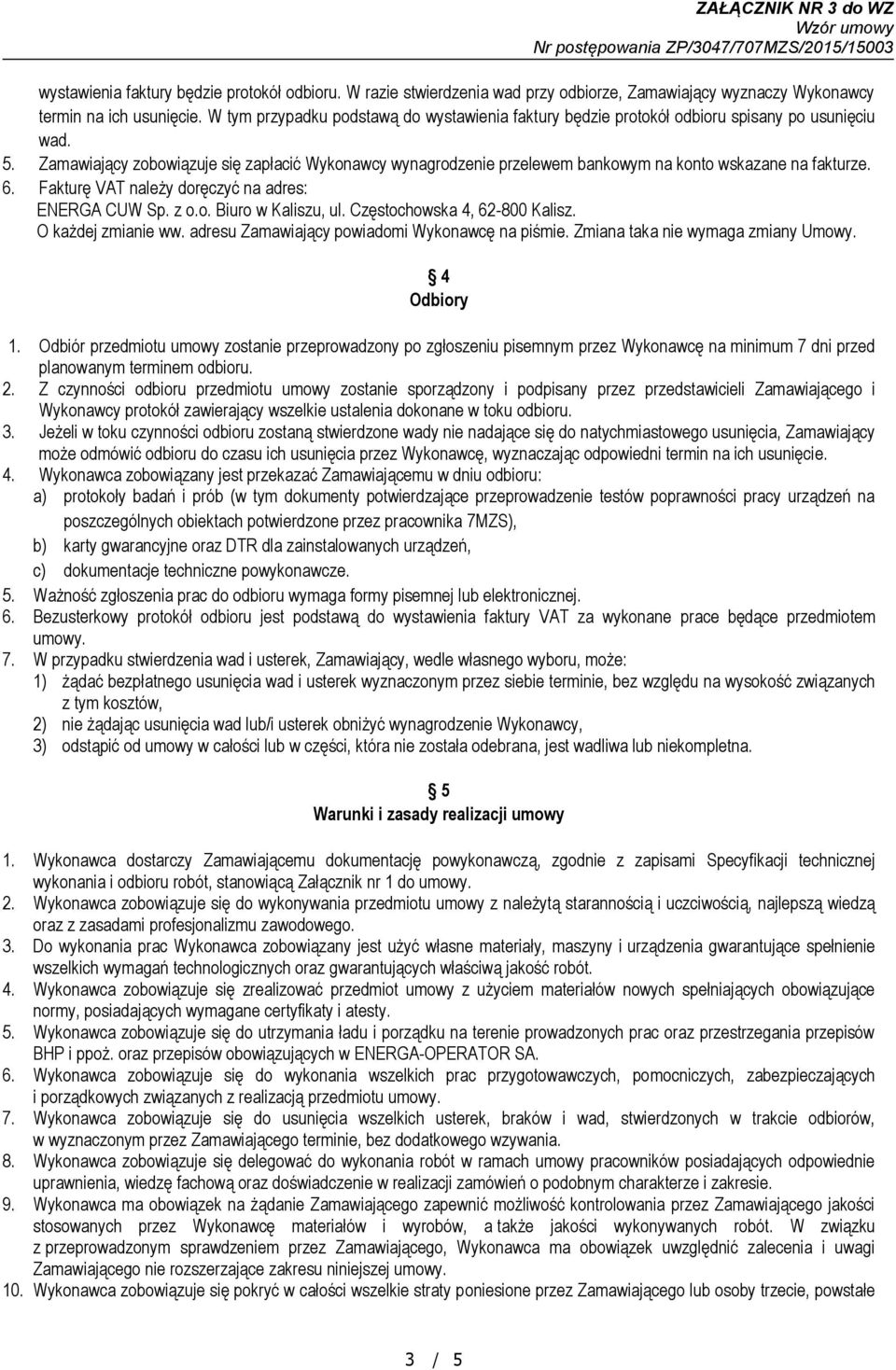 Zamawiający zobowiązuje się zapłacić Wykonawcy wynagrodzenie przelewem bankowym na konto wskazane na fakturze. 6. Fakturę VAT należy doręczyć na adres: ENERGA CUW Sp. z o.o. Biuro w Kaliszu, ul.