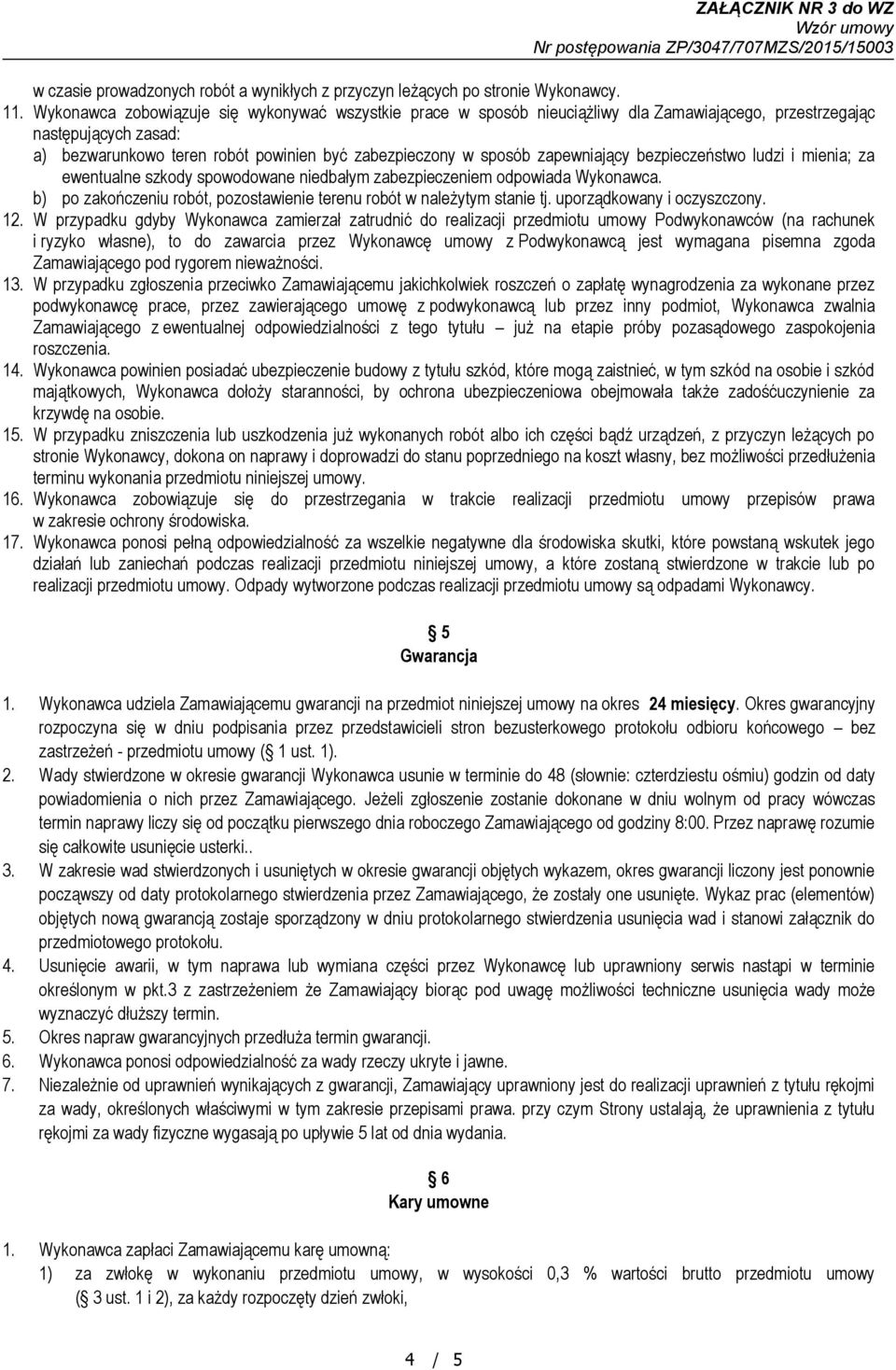 zapewniający bezpieczeństwo ludzi i mienia; za ewentualne szkody spowodowane niedbałym zabezpieczeniem odpowiada Wykonawca. b) po zakończeniu robót, pozostawienie terenu robót w należytym stanie tj.