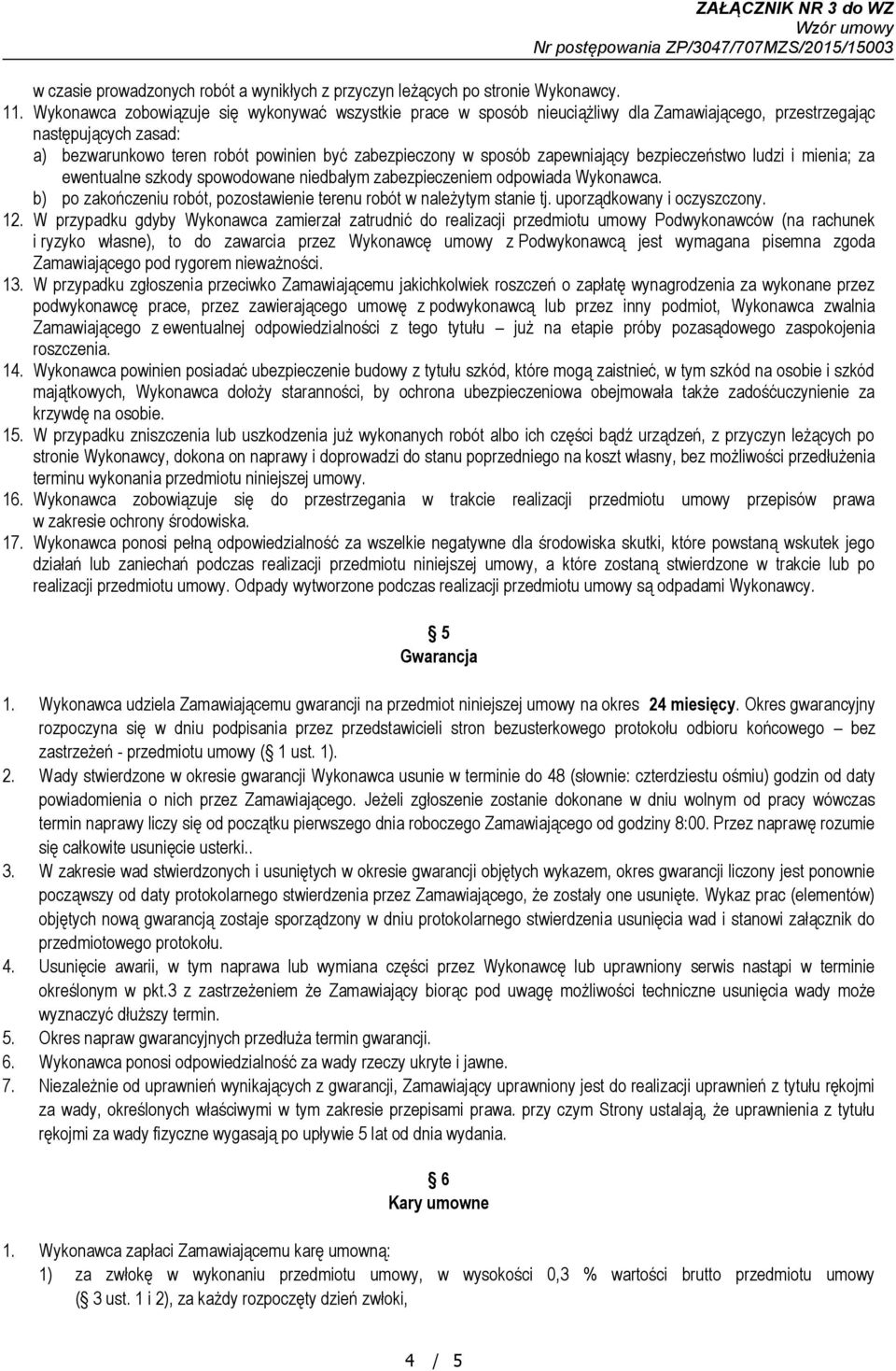 zapewniający bezpieczeństwo ludzi i mienia; za ewentualne szkody spowodowane niedbałym zabezpieczeniem odpowiada Wykonawca. b) po zakończeniu robót, pozostawienie terenu robót w należytym stanie tj.