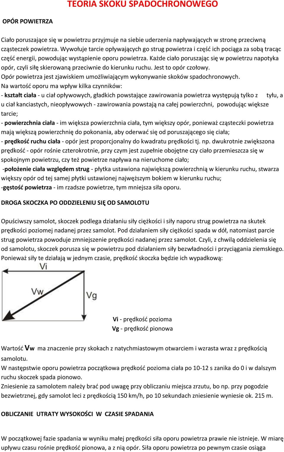 Każde ciało poruszając się w powietrzu napotyka opór, czyli siłę skierowaną przeciwnie do kierunku ruchu. Jest to opór czołowy.