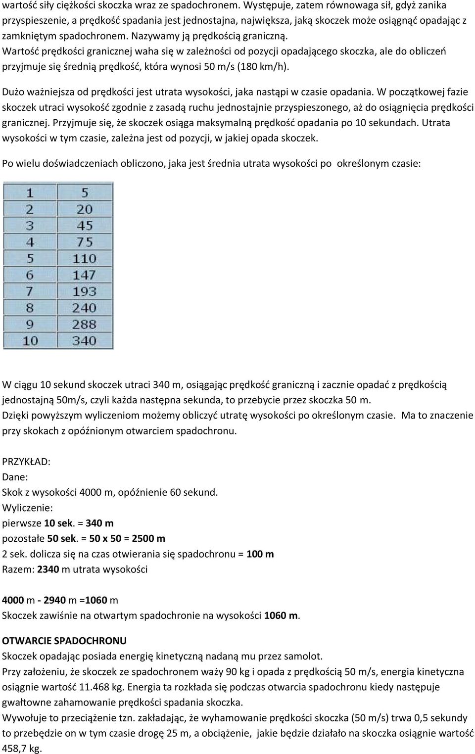 Nazywamy ją prędkością graniczną. Wartośd prędkości granicznej waha się w zależności od pozycji opadającego skoczka, ale do obliczeo przyjmuje się średnią prędkośd, która wynosi 50 m/s (180 km/h).