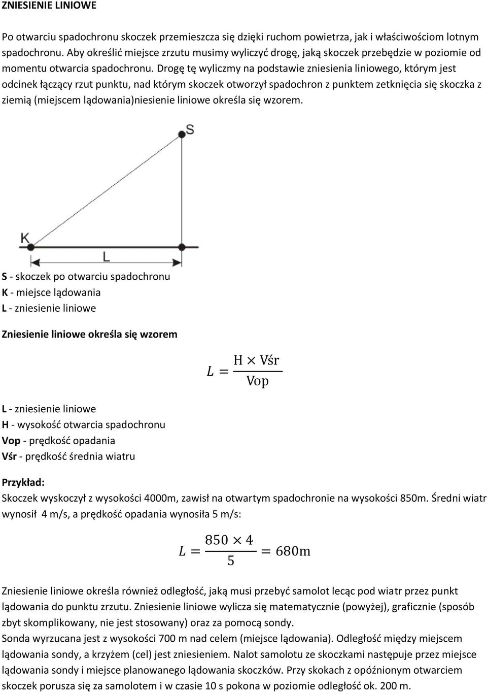 Drogę tę wyliczmy na podstawie zniesienia liniowego, którym jest odcinek łączący rzut punktu, nad którym skoczek otworzył spadochron z punktem zetknięcia się skoczka z ziemią (miejscem