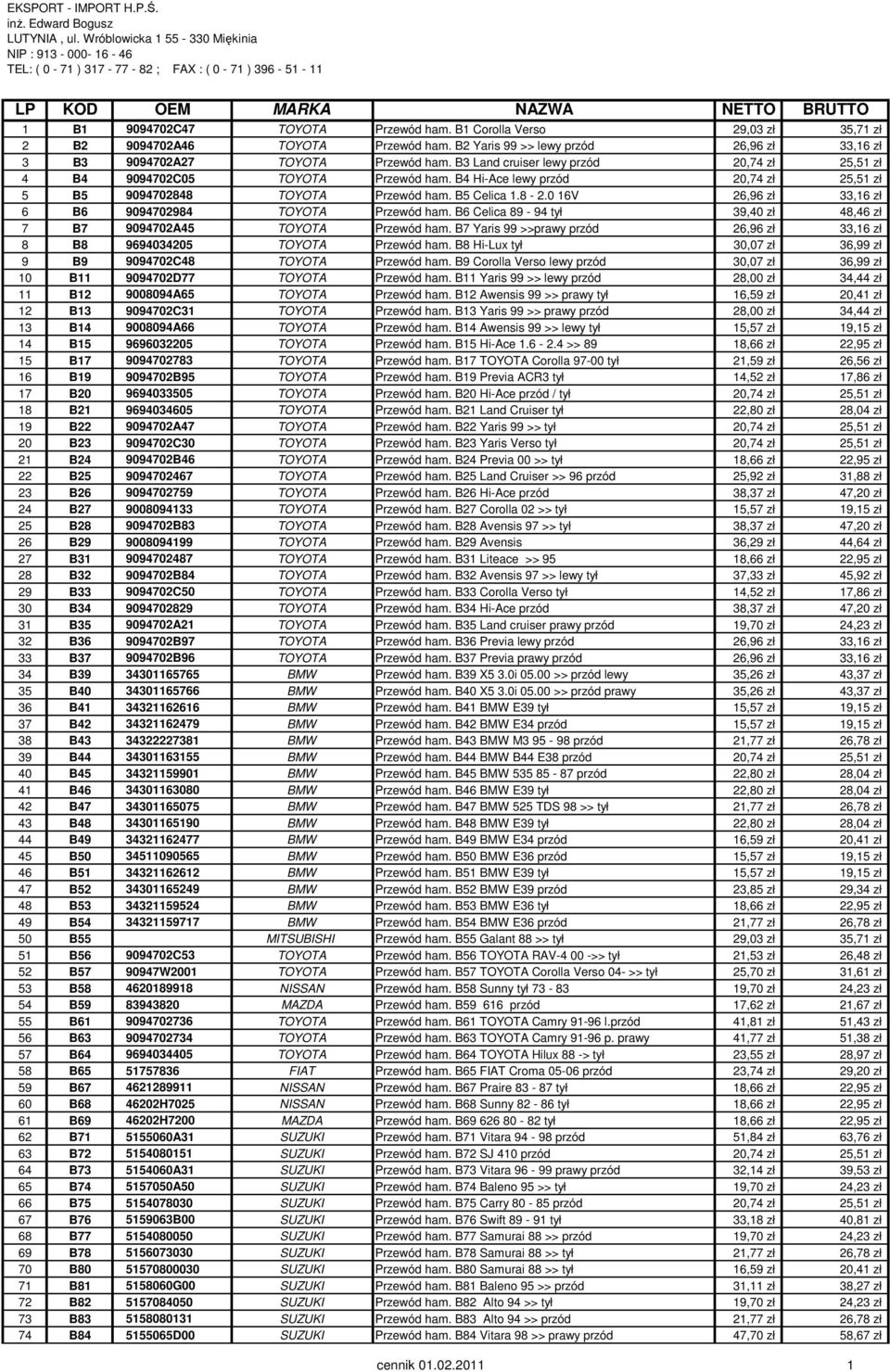 0 16V 26,96 zł 33,16 zł 6 B6 9094702984 TOYOTA Przewód ham. B6 Celica 89-94 tył 39,40 zł 48,46 zł 7 B7 9094702A45 TOYOTA Przewód ham.