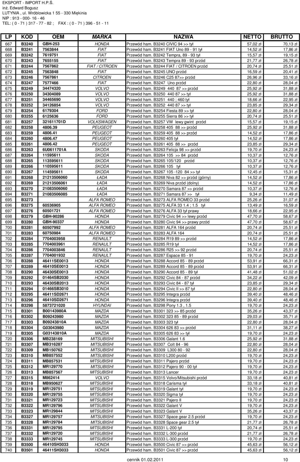 B3244 FIAT / CITROEN przód 20,74 zł 25,51 zł 672 B3245 7563848 FIAT Przewód ham. B3245 UNO przód 16,59 zł 20,41 zł 673 B3246 7567861 CITROEN Przewód ham.