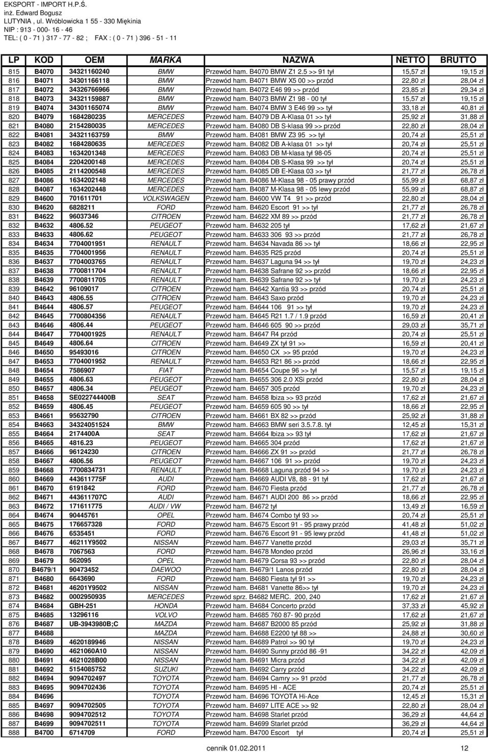 B4073 BMW Z1 98-00 tył 15,57 zł 19,15 zł 819 B4074 34301165074 BMW Przewód ham. B4074 BMW 3 E46 99 >> tył 33,18 zł 40,81 zł 820 B4079 1684280235 MERCEDES Przewód ham.