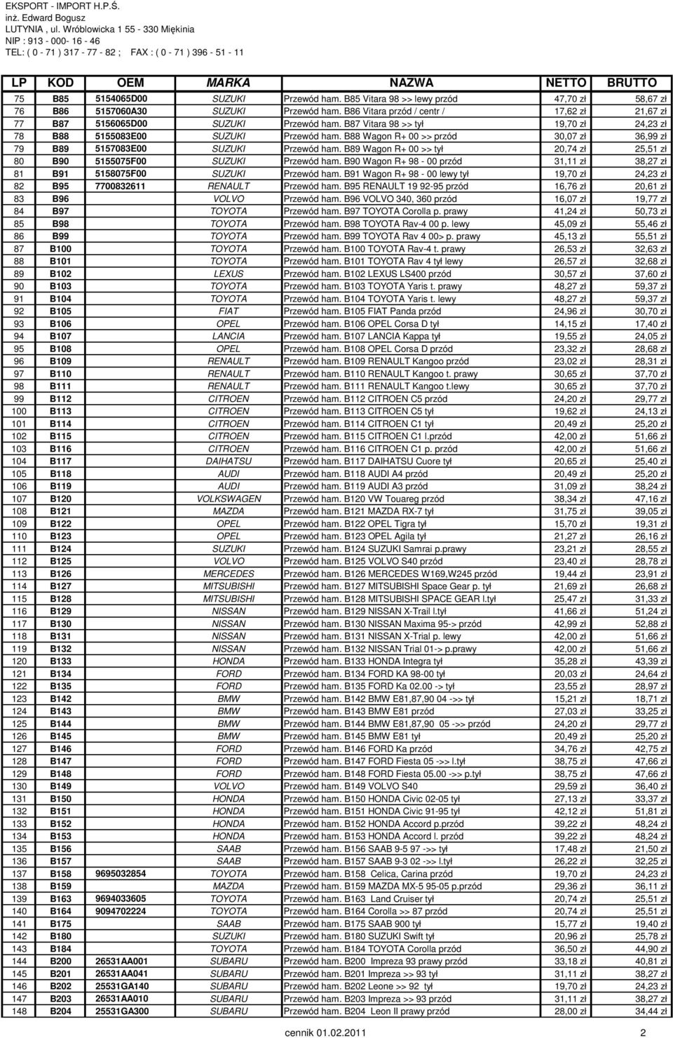 B88 Wagon R+ 00 >> przód 30,07 zł 36,99 zł 79 B89 5157083E00 SUZUKI Przewód ham. B89 Wagon R+ 00 >> tył 20,74 zł 25,51 zł 80 B90 5155075F00 SUZUKI Przewód ham.