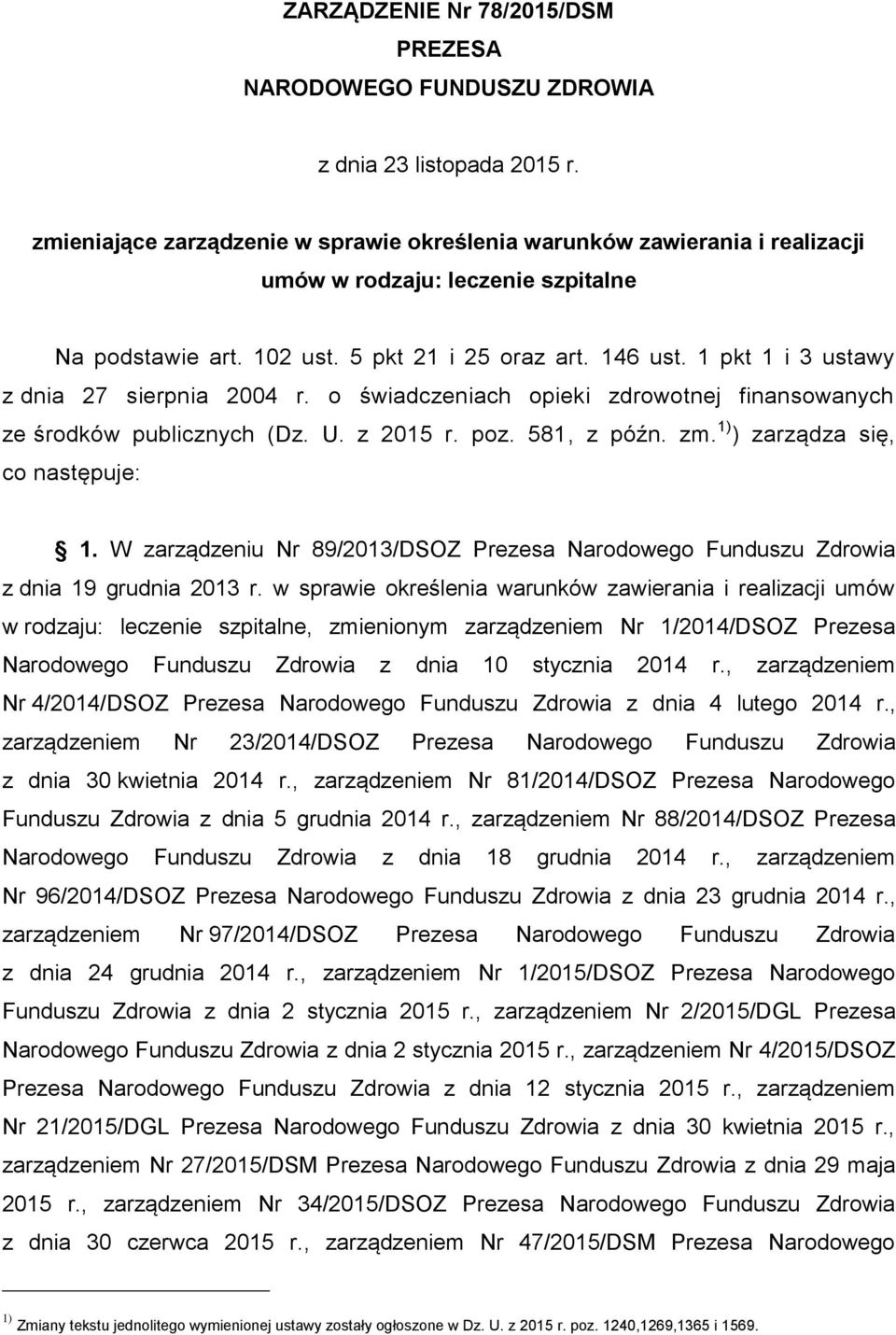 1 pkt 1 i 3 ustawy z dnia 27 sierpnia 2004 r. o świadczeniach opieki zdrowotnej finansowanych ze środków publicznych (Dz. U. z 2015 r. poz. 581, z późn. zm. 1) ) zarządza się, co następuje: 1.