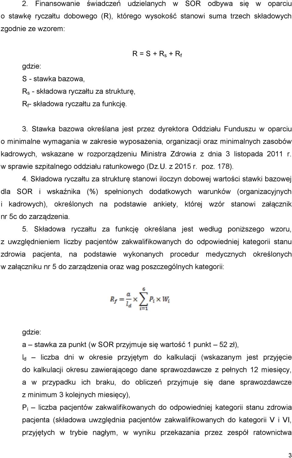 Stawka bazowa określana jest przez dyrektora Oddziału Funduszu w oparciu o minimalne wymagania w zakresie wyposażenia, organizacji oraz minimalnych zasobów kadrowych, wskazane w rozporządzeniu