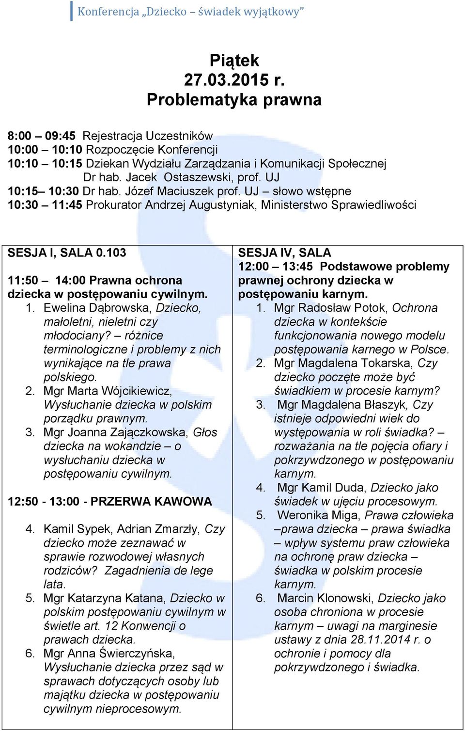 103 11:50 14:00 Prawna ochrona dziecka w postępowaniu cywilnym. 1. Ewelina Dąbrowska, Dziecko, małoletni, nieletni czy młodociany?