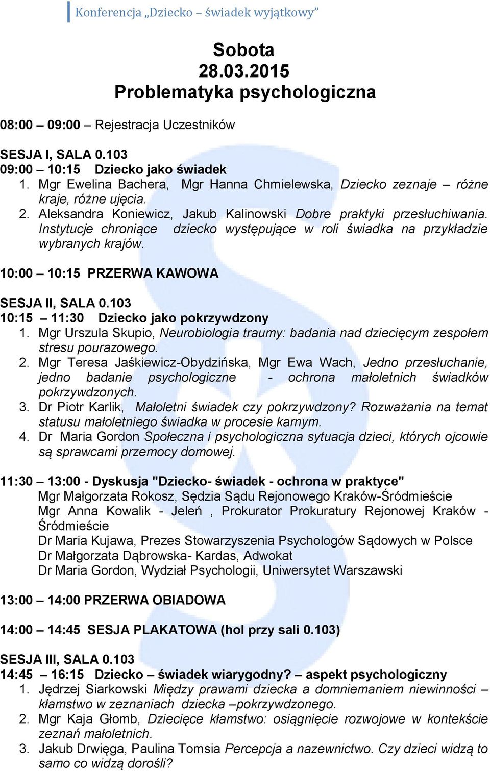 Instytucje chroniące dziecko występujące w roli świadka na przykładzie wybranych krajów. 10:00 10:15 PRZERWA KAWOWA SESJA II, SALA 0.103 10:15 11:30 Dziecko jako pokrzywdzony 1.