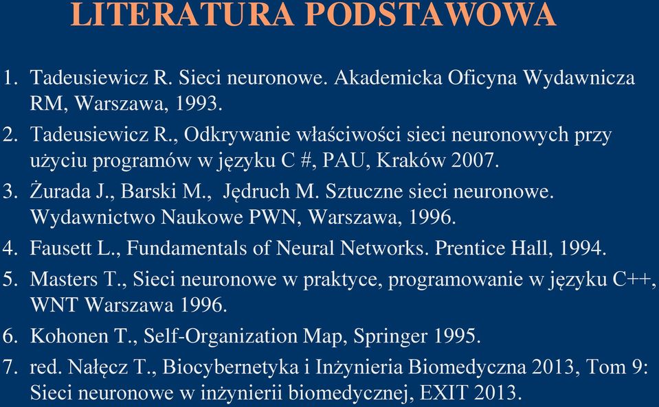 Prentice Hall, 1994. 5. Masters T., Sieci neuronowe w praktyce, programowanie w języku C++, WNT Warszawa 1996. 6. Kohonen T., Self-Organization Map, Springer 1995. 7.