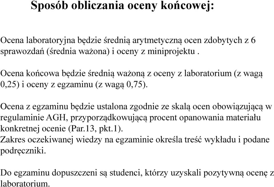 Ocena z egzaminu będzie ustalona zgodnie ze skalą ocen obowiązującą w regulaminie AGH, przyporządkowującą procent opanowania materiału konkretnej