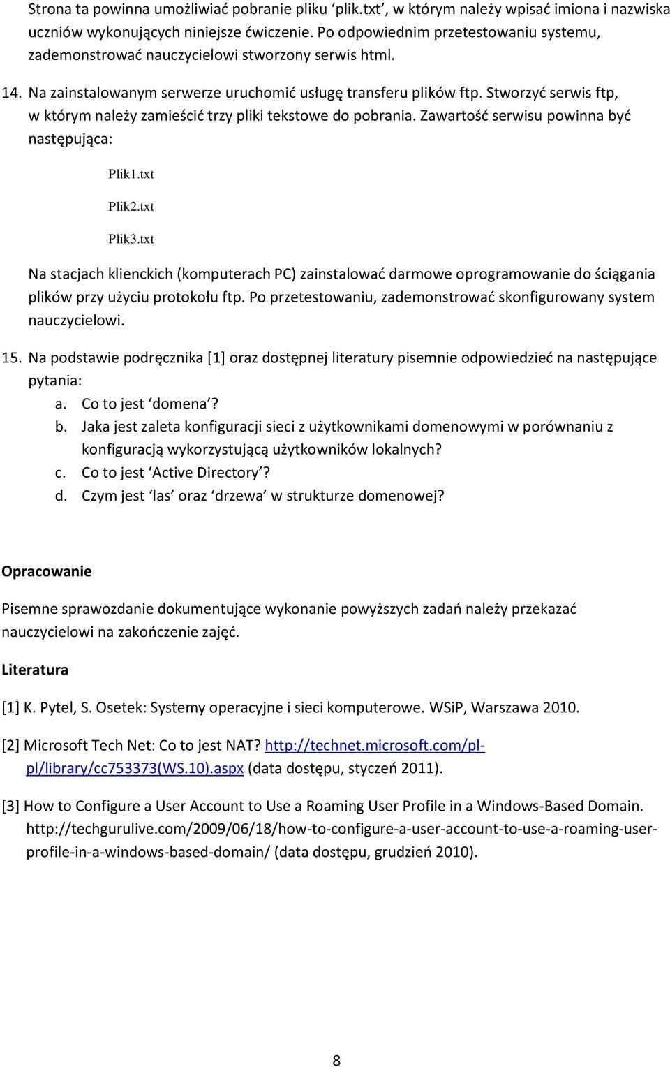 Stworzyć serwis ftp, w którym należy zamieścić trzy pliki tekstowe do pobrania. Zawartość serwisu powinna być następująca: Plik1.txt Plik2.txt Plik3.