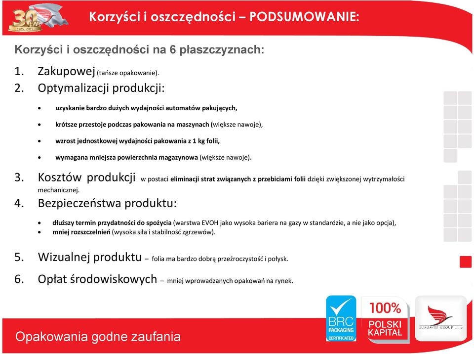 folii, wymagana mniejsza powierzchnia magazynowa (większe nawoje). 3. Kosztów produkcji w postaci eliminacji strat związanych z przebiciami folii dzięki zwiększonej wytrzymałości mechanicznej. 4.