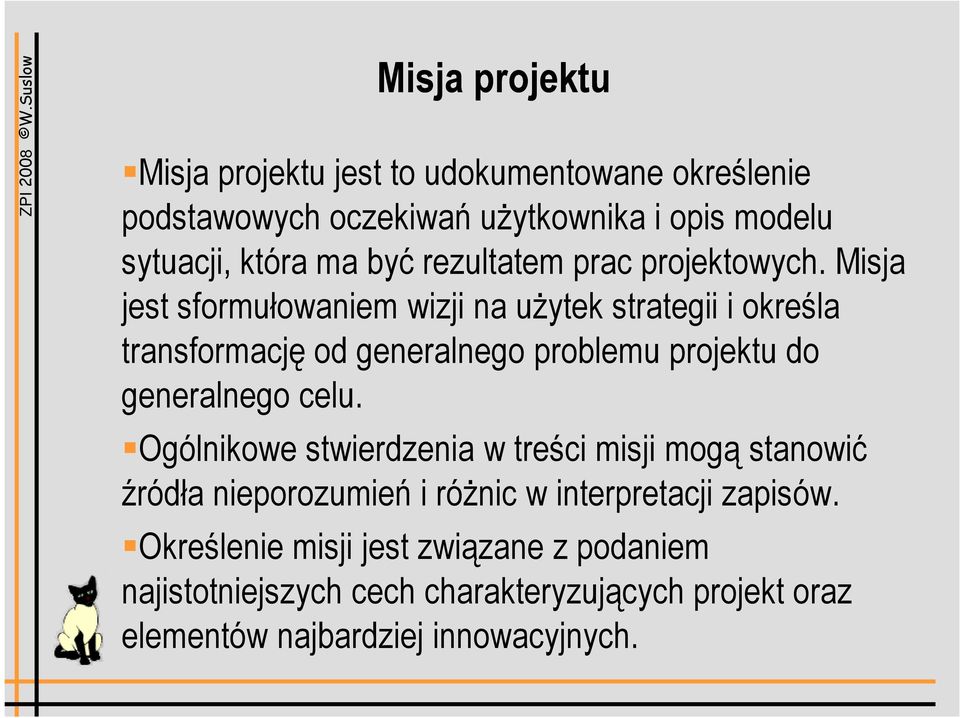 Misja jest sformułowaniem wizji na użytek strategii i określa transformację od generalnego problemu projektu do generalnego celu.