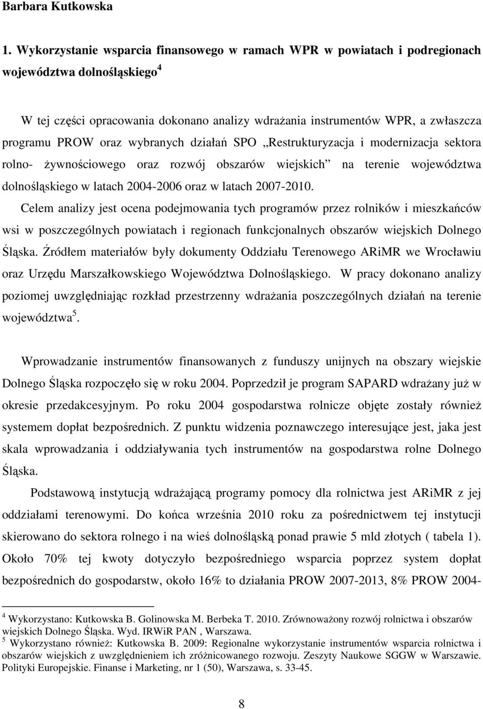 oraz wybranych działań SPO Restrukturyzacja i modernizacja sektora rolno- Ŝywnościowego oraz rozwój obszarów wiejskich na terenie województwa dolnośląskiego w latach 2004-2006 oraz w latach 2007-2010.