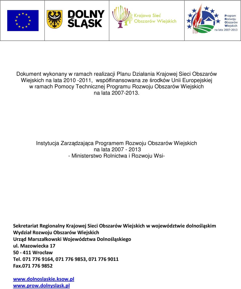 Instytucja Zarządzająca Programem Rozwoju Obszarów Wiejskich na lata 2007-2013 - Ministerstwo Rolnictwa i Rozwoju Wsi- Sekretariat Regionalny Krajowej Sieci Obszarów