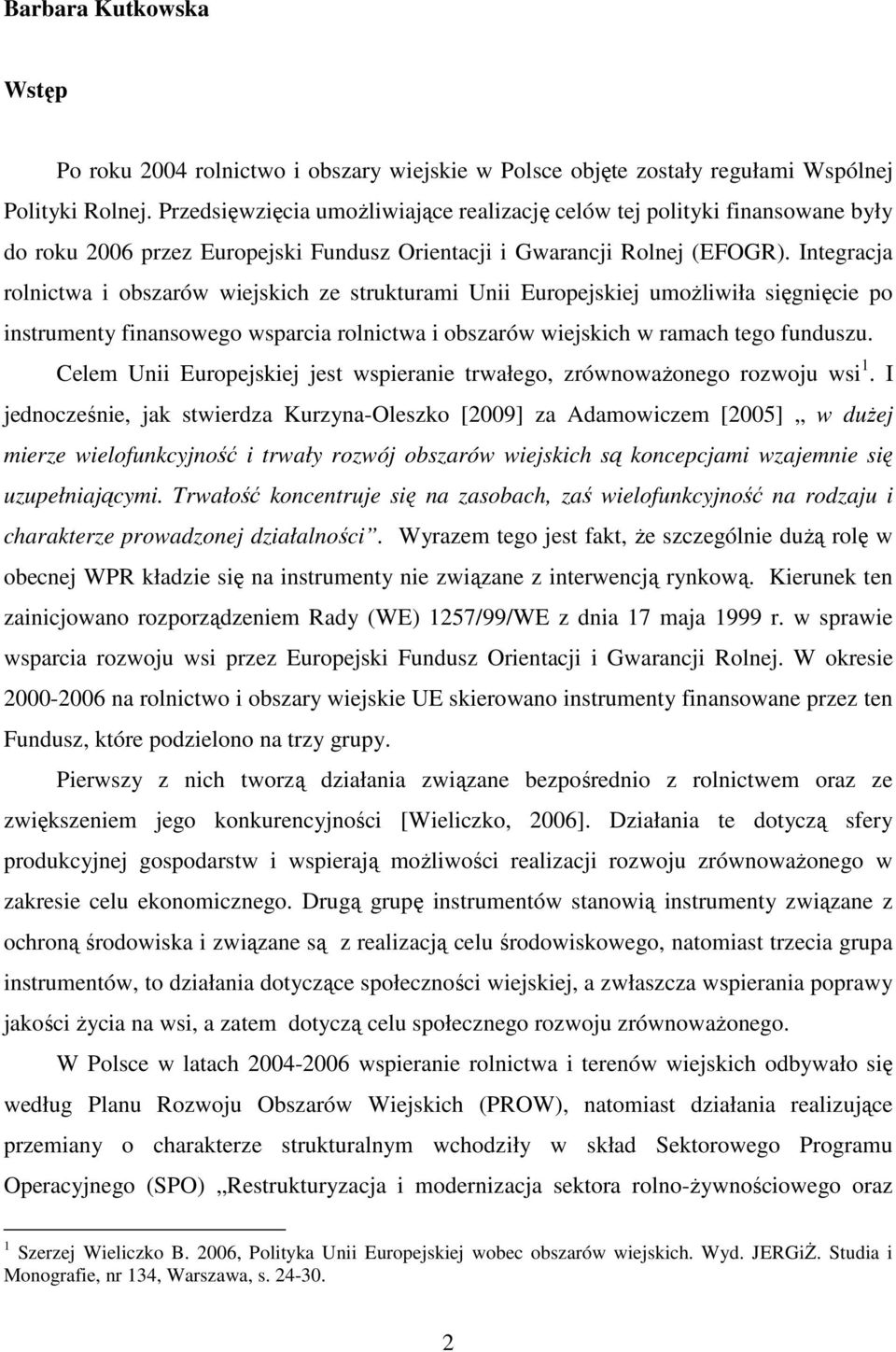 Integracja rolnictwa i obszarów wiejskich ze strukturami Unii Europejskiej umoŝliwiła sięgnięcie po instrumenty finansowego wsparcia rolnictwa i obszarów wiejskich w ramach tego funduszu.