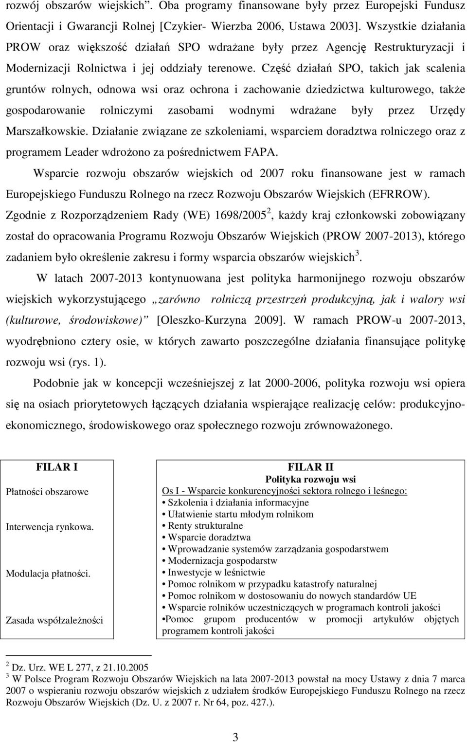 Część działań SPO, takich jak scalenia gruntów rolnych, odnowa wsi oraz ochrona i zachowanie dziedzictwa kulturowego, takŝe gospodarowanie rolniczymi zasobami wodnymi wdraŝane były przez Urzędy