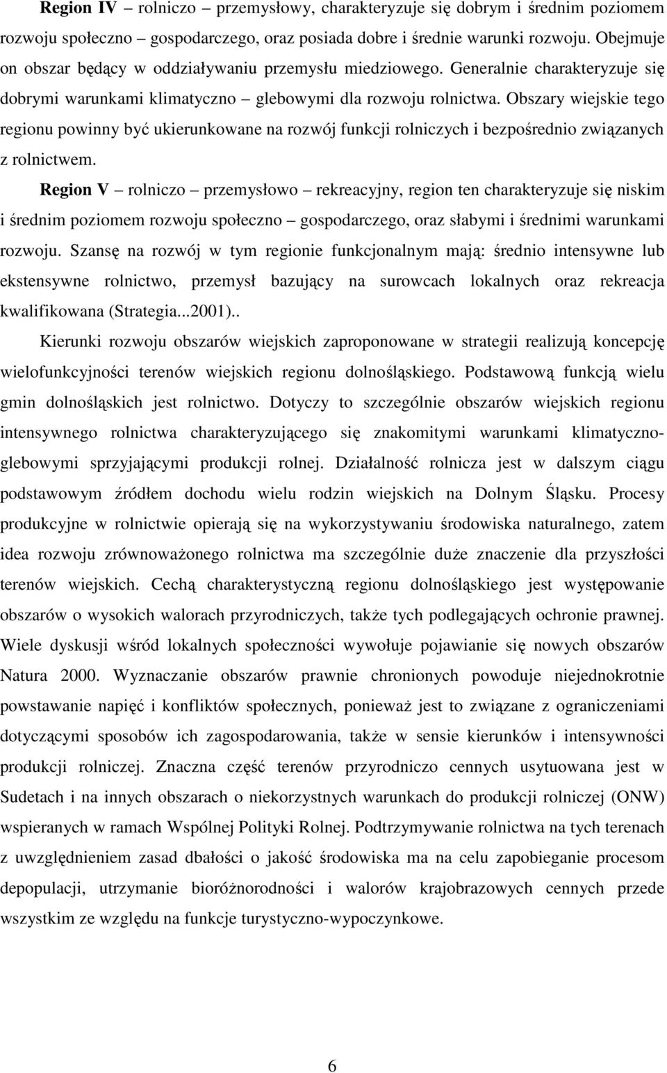 Obszary wiejskie tego regionu powinny być ukierunkowane na rozwój funkcji rolniczych i bezpośrednio związanych z rolnictwem.