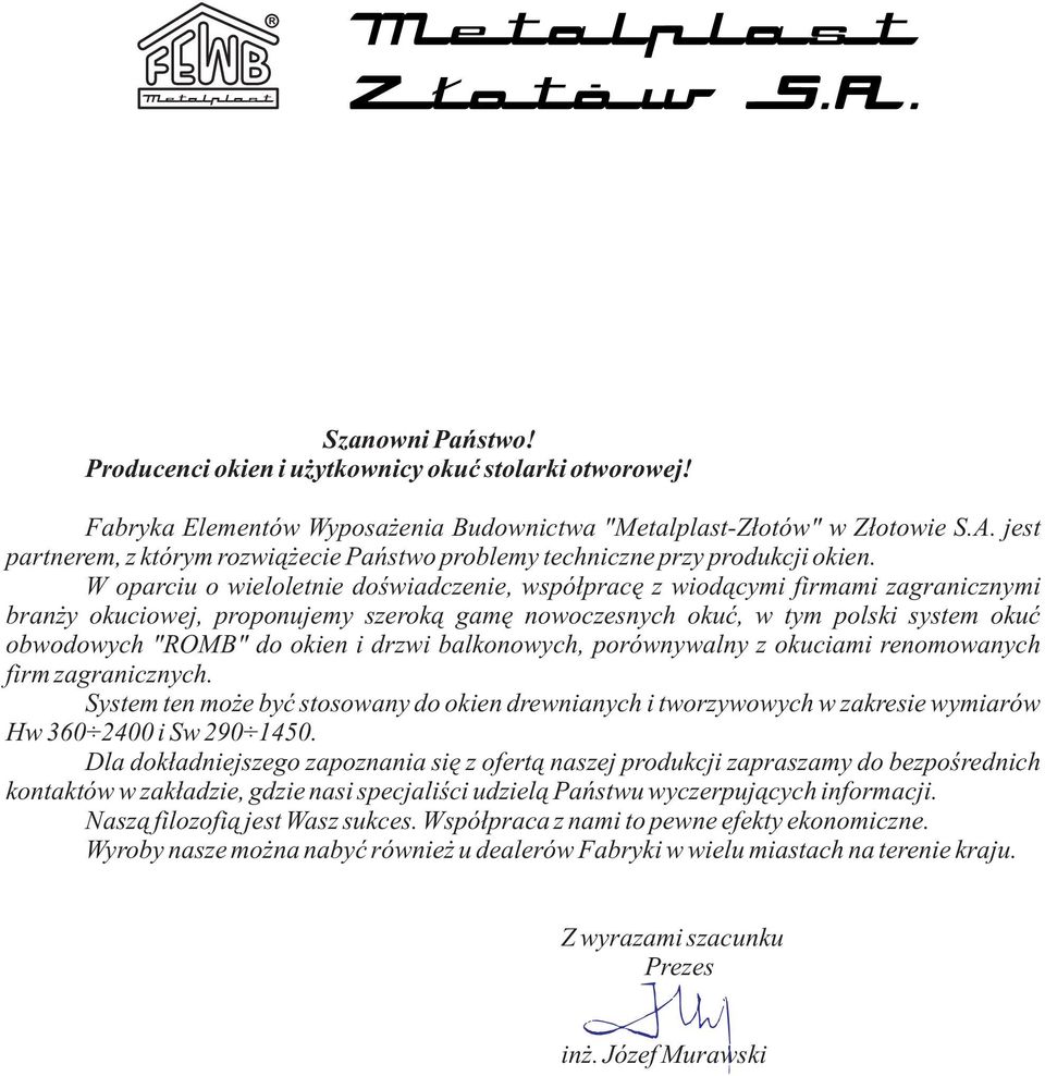 W oparciu o wieloletnie doœwiadczenie, wspó³pracê z wiod¹cymi firmami zagranicznymi bran y okuciowej, proponujemy szerok¹ gamê nowoczesnych okuæ, w tym polski system okuæ obwodowych "ROMB" do okien i