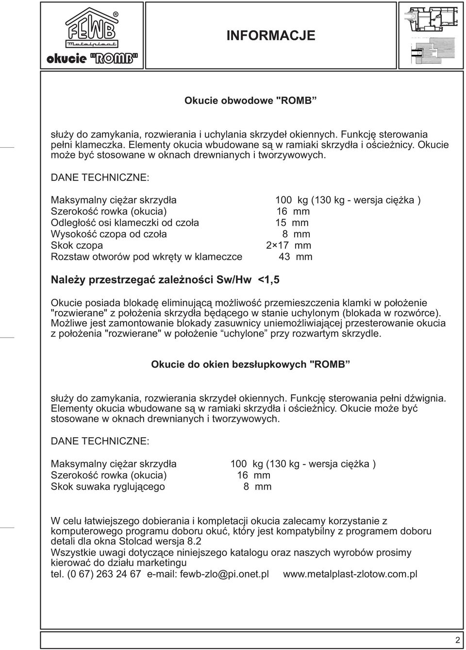 DANE TECHNICZNE: Maksymalny ciê ar skrzyd³a 100 kg (130 kg - wersja ciê ka ) Szerokoœæ rowka (okucia) 16 mm Odleg³oœæ osi klameczki od czo³a 15 mm Wysokoœæ czopa od czo³a 8 mm Skok czopa 2 17 mm