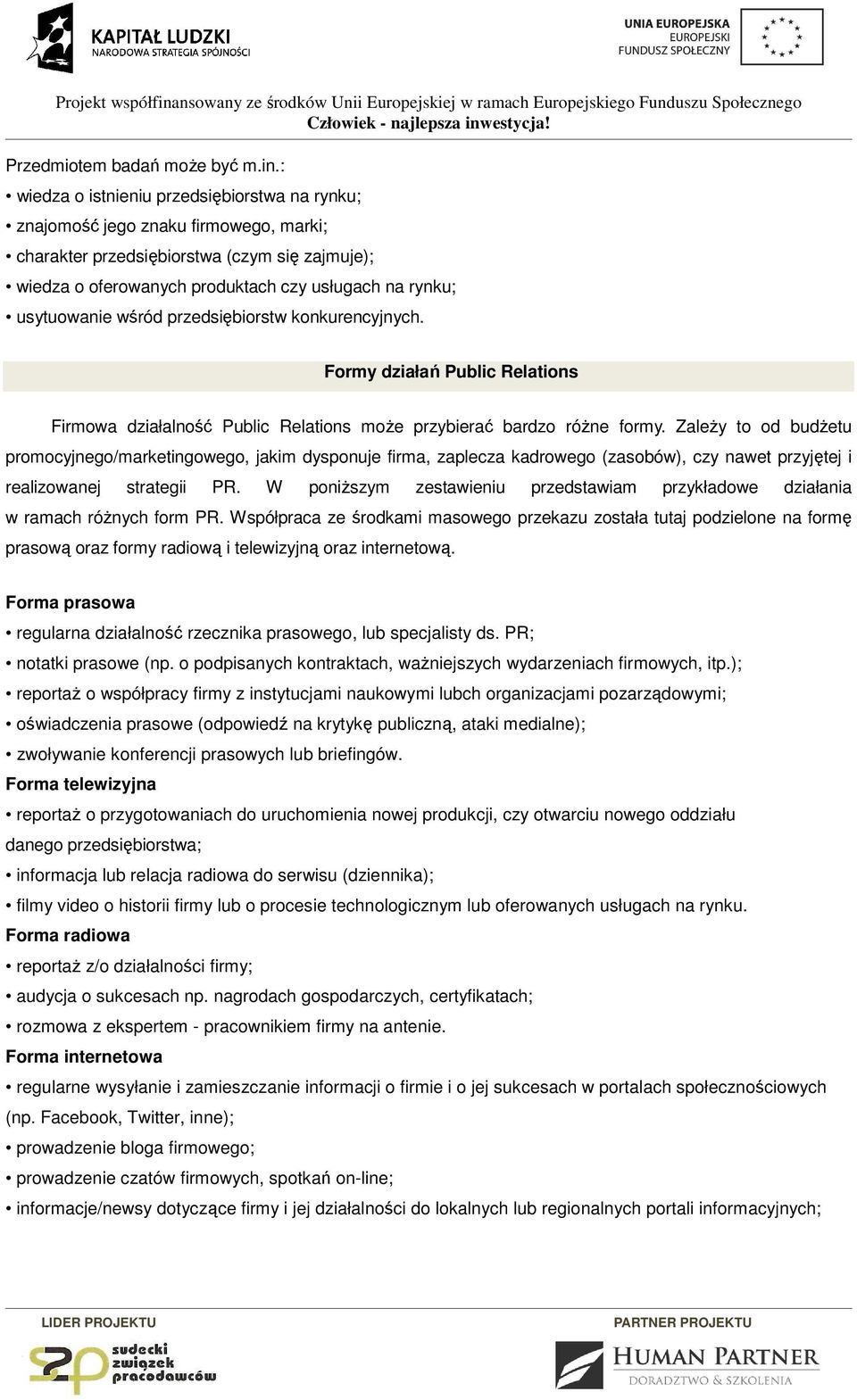 usytuowanie wśród przedsiębiorstw konkurencyjnych. Formy działań Public Relations Firmowa działalność Public Relations może przybierać bardzo różne formy.