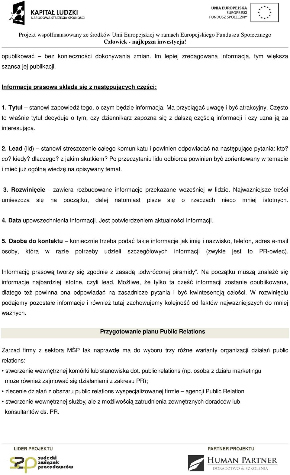 Często to właśnie tytuł decyduje o tym, czy dziennikarz zapozna się z dalszą częścią informacji i czy uzna ją za interesującą. 2.