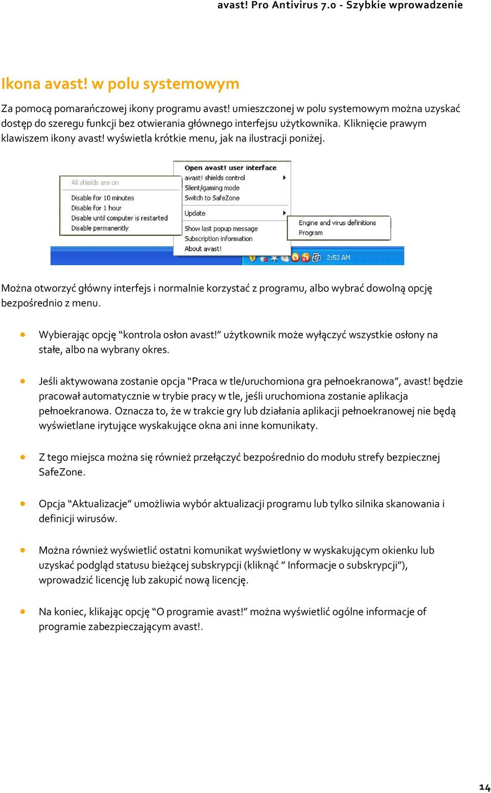 Można otworzyć główny interfejs i normalnie korzystać z programu, albo wybrać dowolną opcję bezpośrednio z menu. Wybierając opcję kontrola osłon avast!