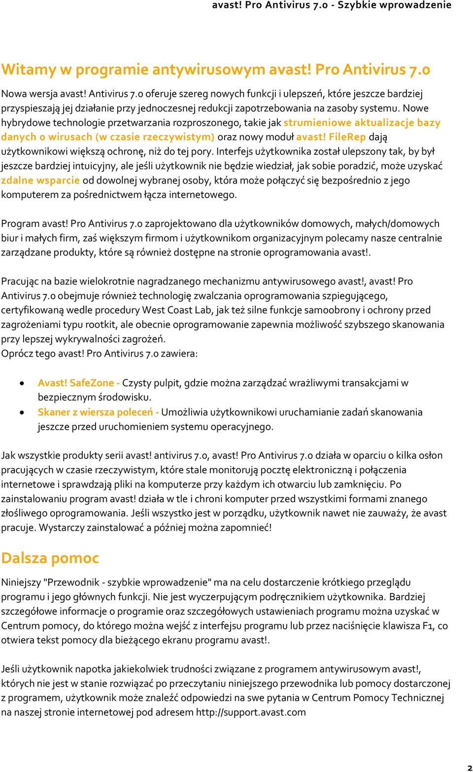 Nowe hybrydowe technologie przetwarzania rozproszonego, takie jak strumieniowe aktualizacje bazy danych o wirusach (w czasie rzeczywistym) oraz nowy moduł avast!