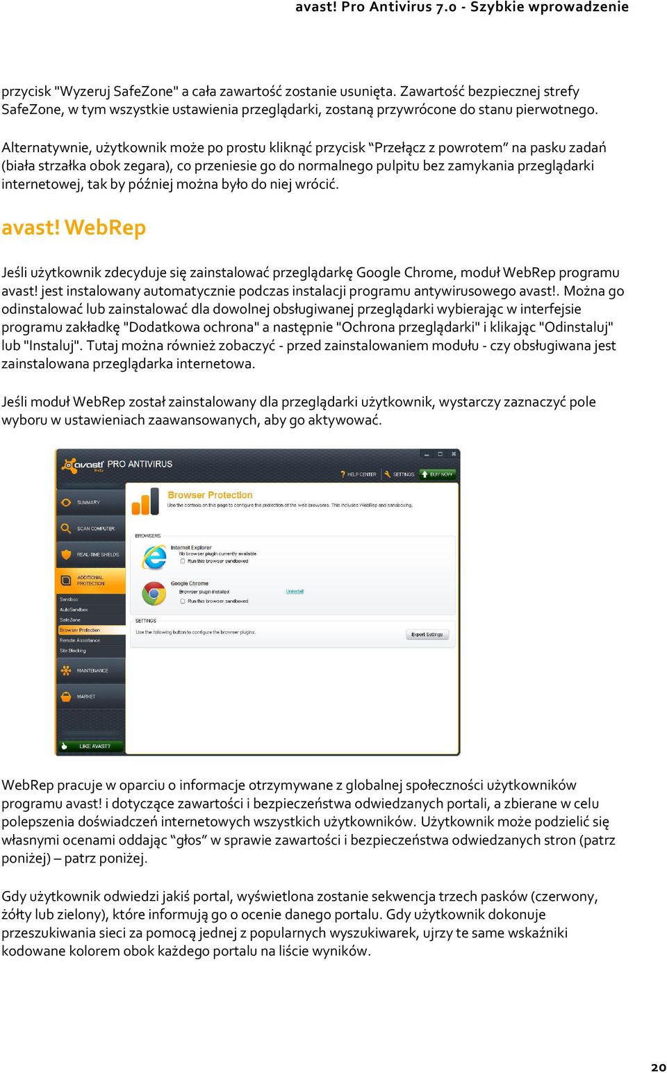 internetowej, tak by później można było do niej wrócić. avast! WebRep Jeśli użytkownik zdecyduje się zainstalować przeglądarkę Google Chrome, moduł WebRep programu avast!