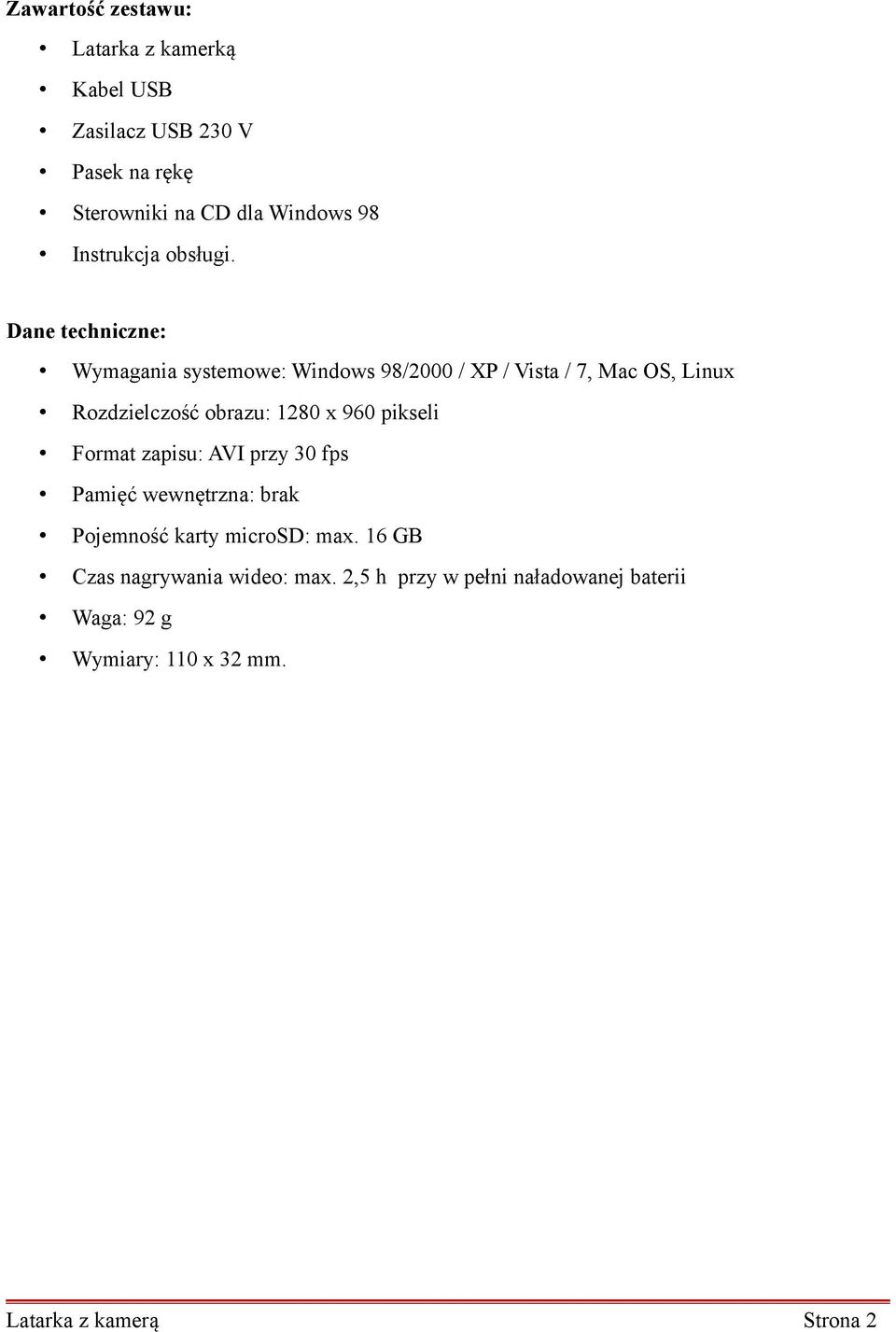Dane techniczne: Wymagania systemowe: Windows 98/2000 / XP / Vista / 7, Mac OS, Linux Rozdzielczość obrazu: 1280 x 960
