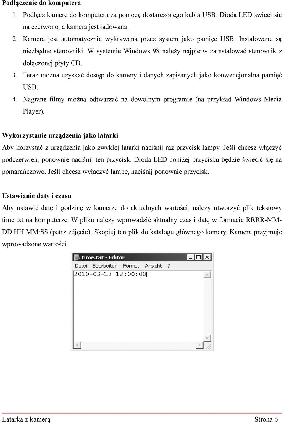 Teraz można uzyskać dostęp do kamery i danych zapisanych jako konwencjonalna pamięć USB. 4. Nagrane filmy można odtwarzać na dowolnym programie (na przykład Windows Media Player).