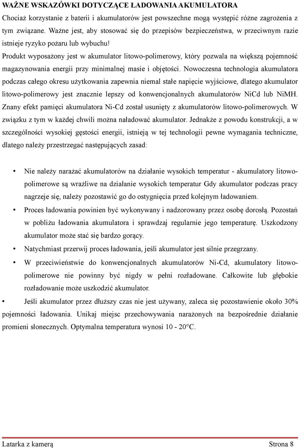 Produkt wyposażony jest w akumulator litowo-polimerowy, który pozwala na większą pojemność magazynowania energii przy minimalnej masie i objętości.