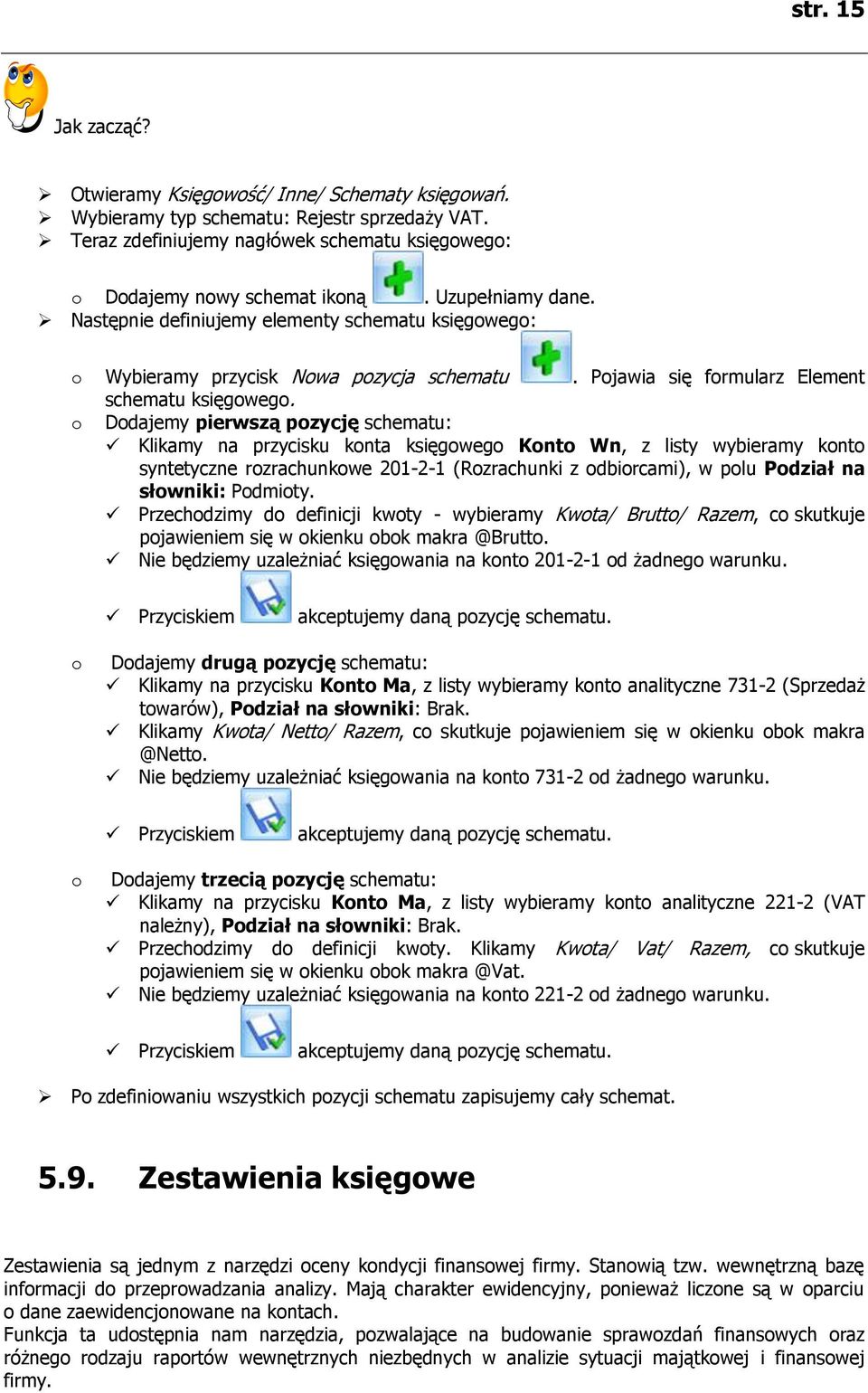 o Dodajemy pierwszą pozycję schematu: Klikamy na przycisku konta księgowego Konto Wn, z listy wybieramy konto syntetyczne rozrachunkowe 201-2-1 (Rozrachunki z odbiorcami), w polu Podział na słowniki: