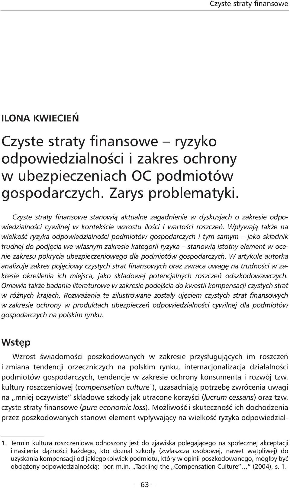 Wpływają także na wielkość ryzyka odpowiedzialności podmiotów gospodarczych i tym samym jako składnik trudnej do podjęcia we własnym zakresie kategorii ryzyka stanowią istotny element w ocenie