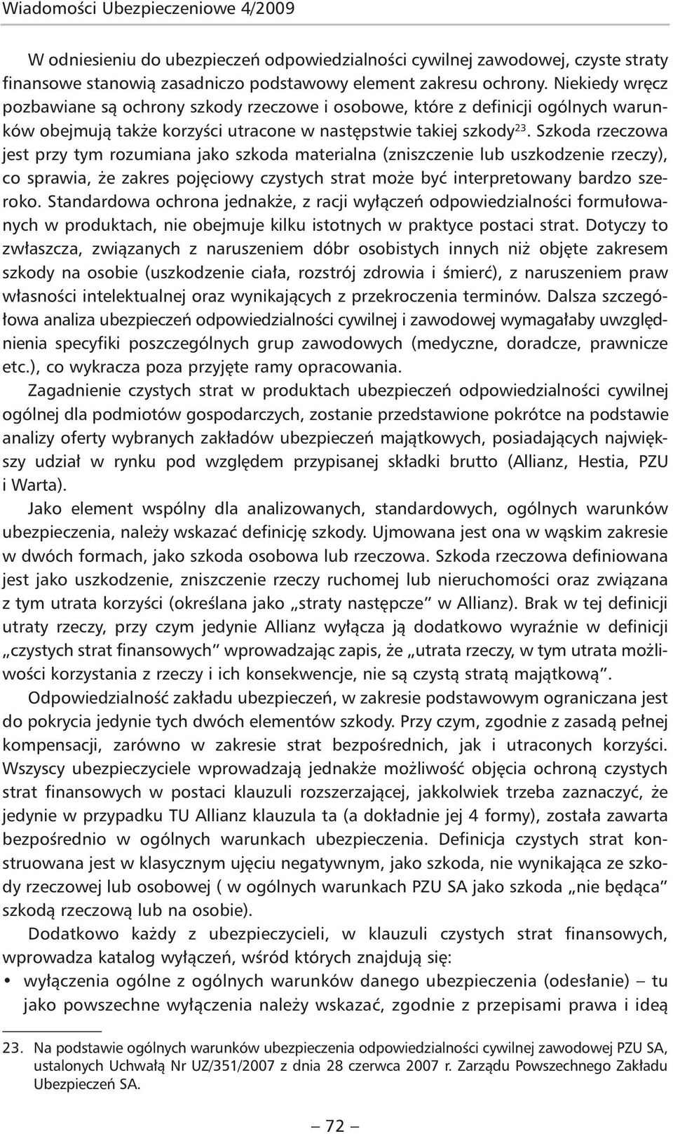 Szkoda rzeczowa jest przy tym rozumiana jako szkoda materialna (zniszczenie lub uszkodzenie rzeczy), co sprawia, że zakres pojęciowy czystych strat może być interpretowany bardzo szeroko.