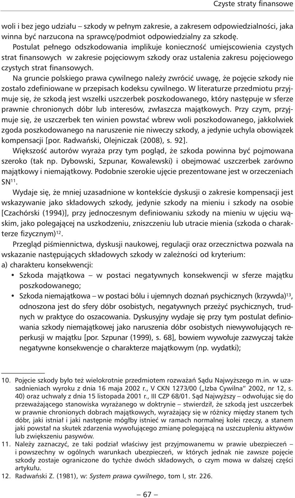 Na gruncie polskiego prawa cywilnego należy zwrócić uwagę, że pojęcie szkody nie zostało zdefiniowane w przepisach kodeksu cywilnego.